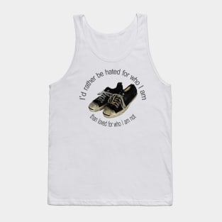 I'd rather be hated for who I am, than loved for who I am not. Tank Top